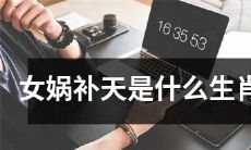 女娲补天传说中所涉及的动物是哪些生肖？