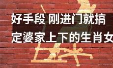 绝妙之计：轻松应对婆家上下生肖女，让大家对你刮目相看！