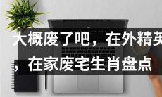 在外混日子的精英，回家后变成了废宅？生肖大盘点，你是否也被“废”了？