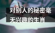 这些生肖对保守秘密毫不感兴趣,从而让您安心放心