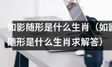 请问“如影随形”所指的是哪个生肖呢?(问答解析)