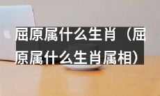 请问根据中国传统生肖，屈原属于哪个属相？
