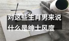 生肖男性的绅士风度表现方式有哪些？