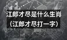 哪个生肖代表着“江郎才尽”，打一字的谜底？