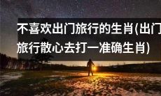 哪些生肖不太喜欢离家旅行以寻求放松心情的方式？