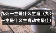 哪一种动物被认为是具有“九死一生”之力的生肖？（哪一种生肖动物被认为最具“九死一生”之力？）