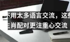 生肖配对更注重心灵沟通，即使不太善于言辞也不成问题