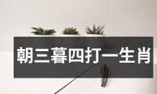 利欲熏心之下，不断变换策略的智慧之兽，暗中谋划求取财富与名利，以朝三暮四的方式奋力挣扎之生肖是什么？