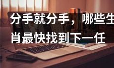分手之后,哪些生肖很快就能找到下一段感情?