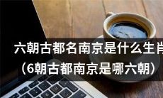 南京是哪六朝的古都？即兴起于两千多年前、辉煌一时的六个朝代所存在的历史名城——南京！