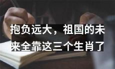 三只充满抱负的生肖，将成为祖国未来的关键！