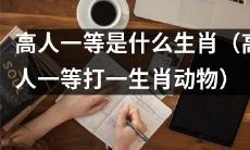哪个生肖被称为拥有高人一等的象征？（高人一等谜语答案猜想性）