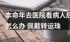 如果在本命年去医院探病，如何避免厄运降临？可以考虑佩戴转运珠以增加好运和护身神力