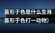 哪个生肖会喜形于色呢？探究一下喜形于色的动物是什么生肖！