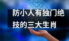 擅长防小人的独门绝技:揭秘三种生肖的方法和技巧