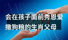 生肖父母，那些会在孩子面前频频秀恩爱撒狗粮的角色