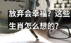 放弃某些事情才能找到真正的幸福？ 以这些生肖为例看看他们的想法
