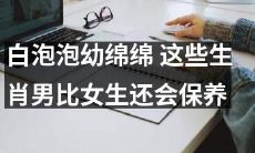 关于白泡泡幼绵绵，生肖男比女生更懂保养这一话题的探讨