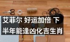 下半年生肖运势大揭秘：艾菲尔座可望好运加倍，凶转吉享受人生！