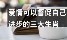 探究爱情促进成长的秘密!这三大生肖最能感受到!