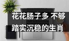 由于花花肠子过多，缺乏沉稳的特性，这些生肖显得不够踏实可靠