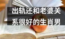 生肖男出轨却依然维持良好婚姻关系