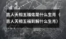 哪些生肖会被认为是吉人天相五福佑的象征？（Which zodiac signs are considered as symbols of good fortune and blessings according to the concept of "吉人天相五福佑"?）