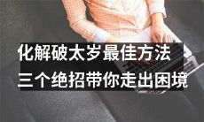 三招妙技教你轻松摆脱破太岁烦恼：千年智慧，尽在此文！