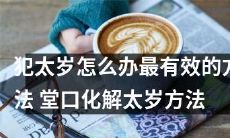 如何应对犯太岁？掌握最有效的堂口化解太岁方法！