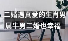 生肖属牛男子二婚如愿遇真爱,证明二婚也能拥有幸福美满的爱情生活