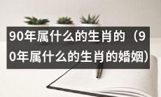 90年生肖属什么的人在婚姻中需要注意哪些问题？