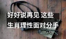 如何理智告别？聪明的生肖知道怎样精心说再见！