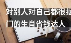 十二生肖中拥有对自己与他人均异常抠门的个体:省钱高手