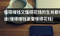 哪些生肖不仅懂得赚钱，还懂得有效地花钱？(追逐财富并懂得明智理财的生肖是哪些？)