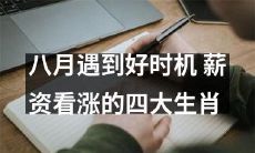 八月到来，机遇降临！四只有可能涨薪的有趣生肖大揭秘