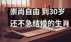 崇尚自由的人，即使到了30岁仍未急于结婚的生肖