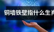 探究一下“铜墙铁壁”这个成语背后可能与哪些生肖有关