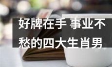 四大生肖男，手握好牌，势如破竹，事业成功可期