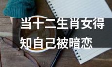 的时候,她们会有怎样的反应?——十二生肖女收到暗恋信后,所表现出的情绪与行为会是怎样的?