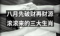 在八月先经历破财之后，幸运财源滚滚而来的三大生肖，你是其中之一吗？