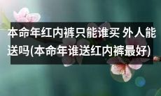 在本命年只有特定人才能购买的红色内裤,对于非特定人是否可以作为礼物送出?又应该由谁来送最为恰当?——本命年谁送红内裤最好?