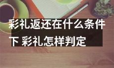 彩礼返还的条件及如何判断彩礼标准？