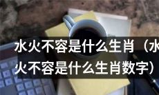 哪个生肖被称为“水火不容”？（哪个生肖被称为“水火不容”的数字是多少？）