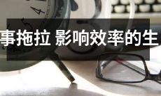 影响效率的拖延生肖:办事拖拉者们的常见星座特征分析