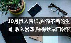 10月份贵人赏识的生肖将会迎来财源不断，收入猛涨，钞票口袋塞不下的好运！