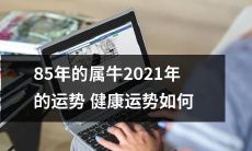 2021年在牛年出生的85后牛儿们的健康运势如何?
