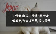 在12生肖中，有三个生肖在9月拥有极高的幸运值，他们轻松赚大钱，很少经历磨难