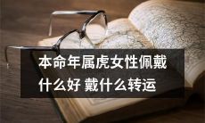 穿着和佩戴什么能让属虎女性在本命年中获得更好的转运和运势？