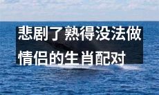分析十二生肖搭配,发现有些组合注定悲剧,无法成为情侣的八组生肖配对