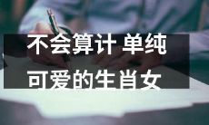 以单纯可爱而闻名的生肖女：无从计算的天真少女